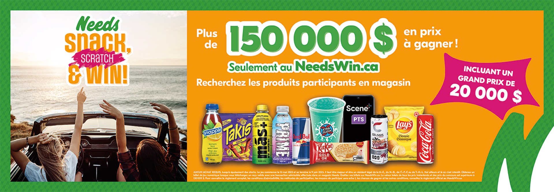 Lecture du texte : « Needs Snack Scratch & Win! Plus de 150 000 $ en prix à gagner, dont un grand prix de 20 000 $. Découvrez les produits participants en magasin, notamment des collations et des boissons variées. Seulement au NeedsWin.ca. »